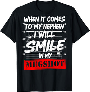 When It Comes to My Nephew I Will Smile in My Mugshot T-Shirt - T-Shirt | Black
