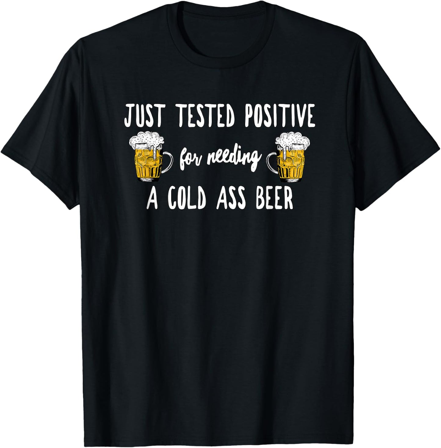 Just Tested Positive For Needing A Cold Ass Beer, By Yoray T-Shirt - T-Shirt | Black