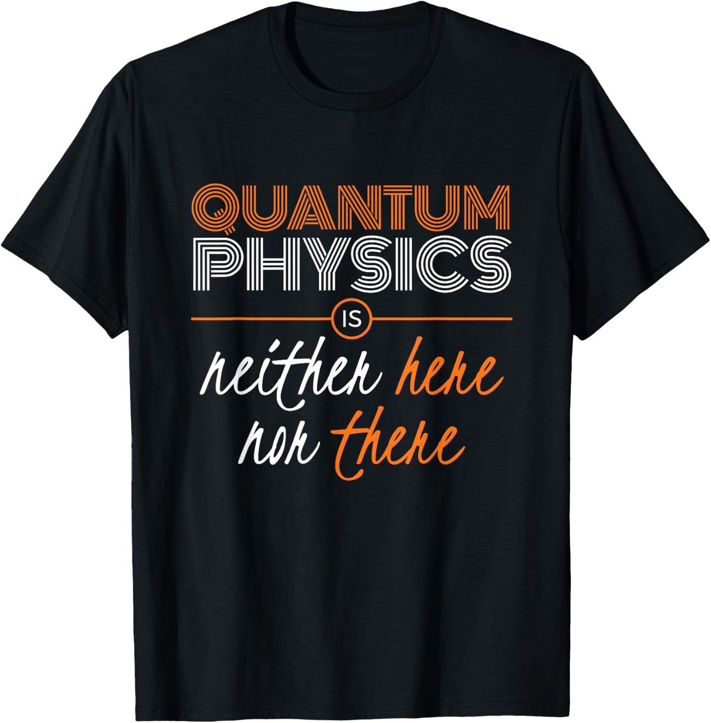 Quantum Physics is Neither HERE nor THERE, Funny T-Shirt - T-Shirt | Black