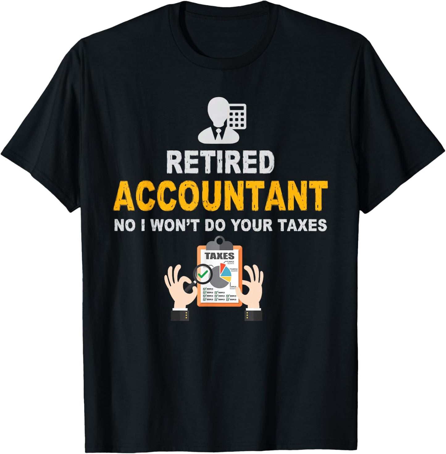 Accountant Gifts Retired Accountant No I Wont Do Your Taxes Funny Retirement Gift Black Adult Classic Fit Short Sleeve Small T-Shirt - T-Shirt | Black
