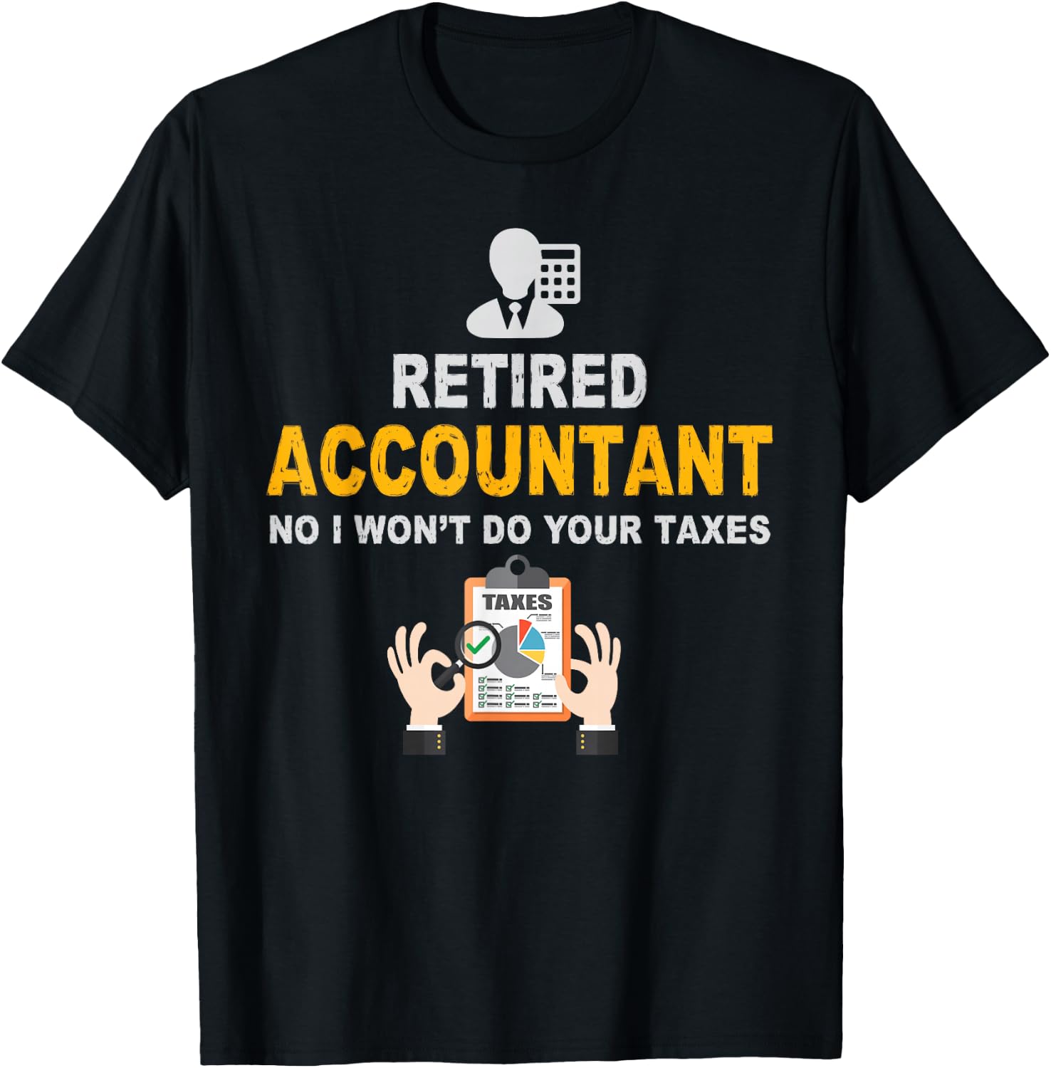Accountant Gifts Retired Accountant No I Wont Do Your Taxes Funny Retirement Gift Black Adult Classic Fit Short Sleeve Small T-Shirt - T-Shirt | Black