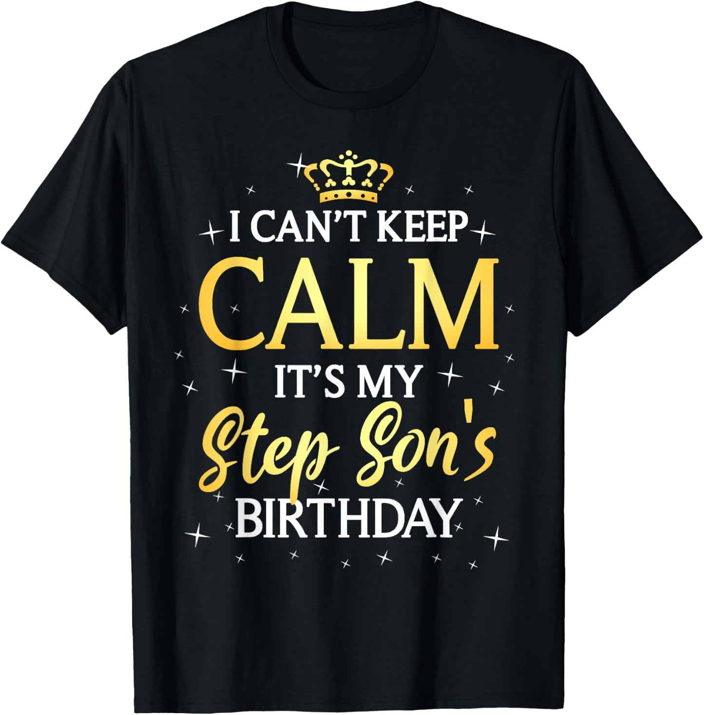 I Can't Keep Calm It's My Stepson Birthday Gift Bday Party T-Shirt - T-Shirt | Black