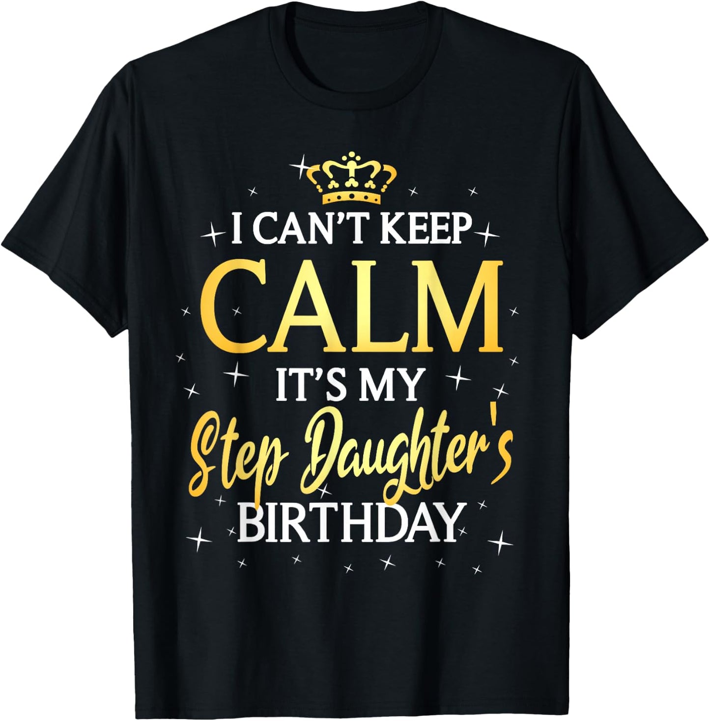 I Can't Keep Calm It's My Stepdaughter Birthday Gift Bday T-Shirt - T-Shirt | Black