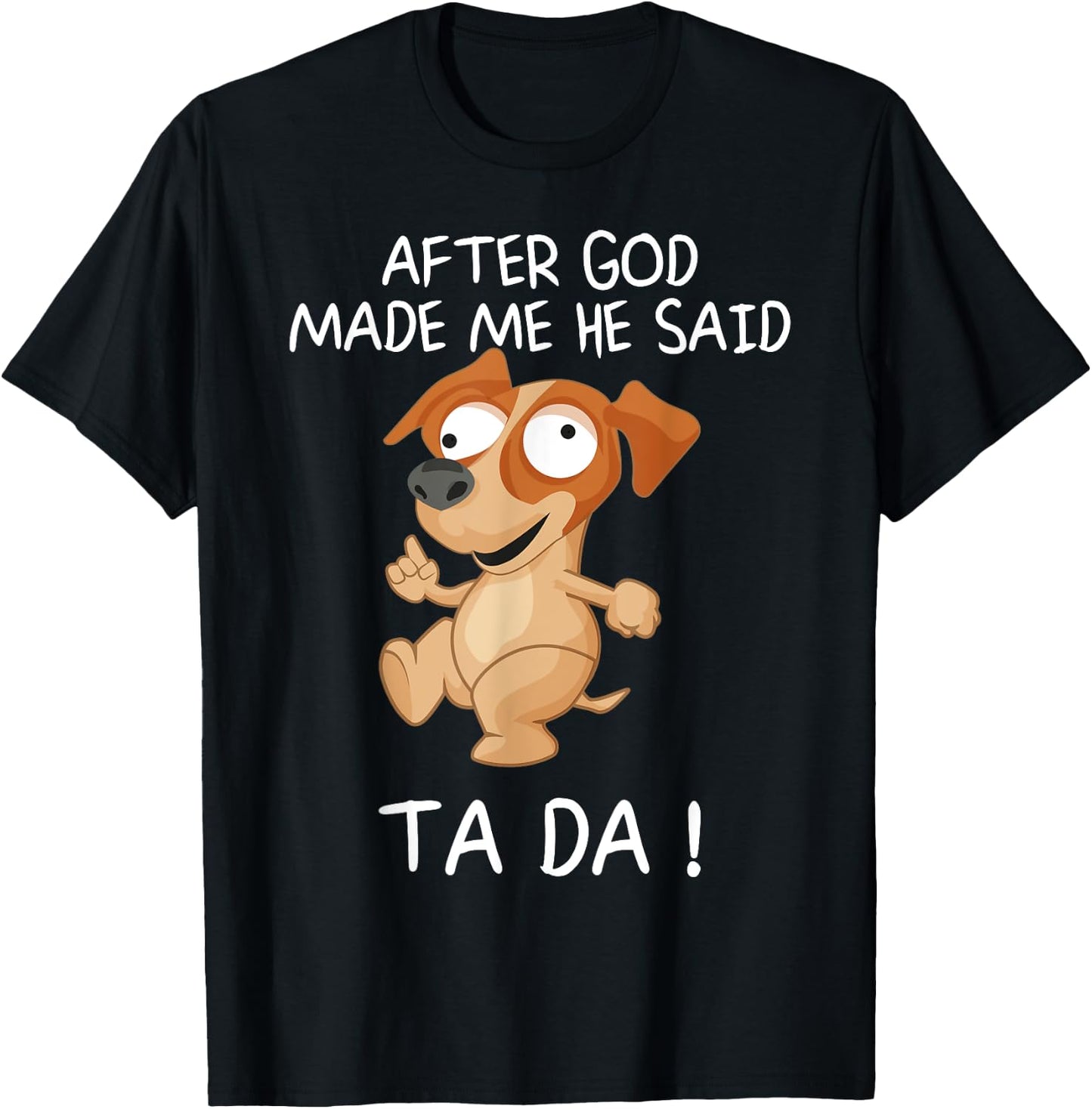After God Made Me He Said Tada, Funny Dog Men Women Girls Kids T-Shirt - T-Shirt | Black
