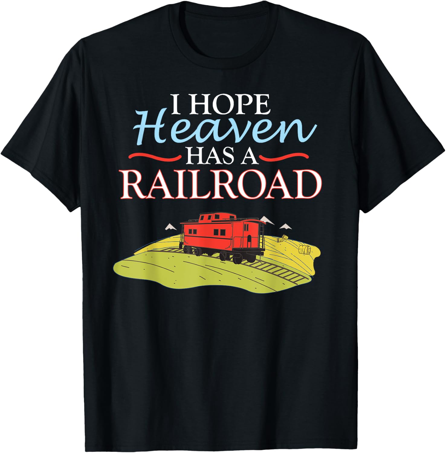 Freight Train Caboose I HOPE HEAVEN HAS A RAILROAD T-Shirt - T-Shirt | Black