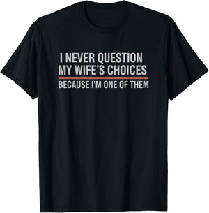 I Never Question My Wife's Choices Because I'm One of Them T-Shirt - T-Shirt | Black