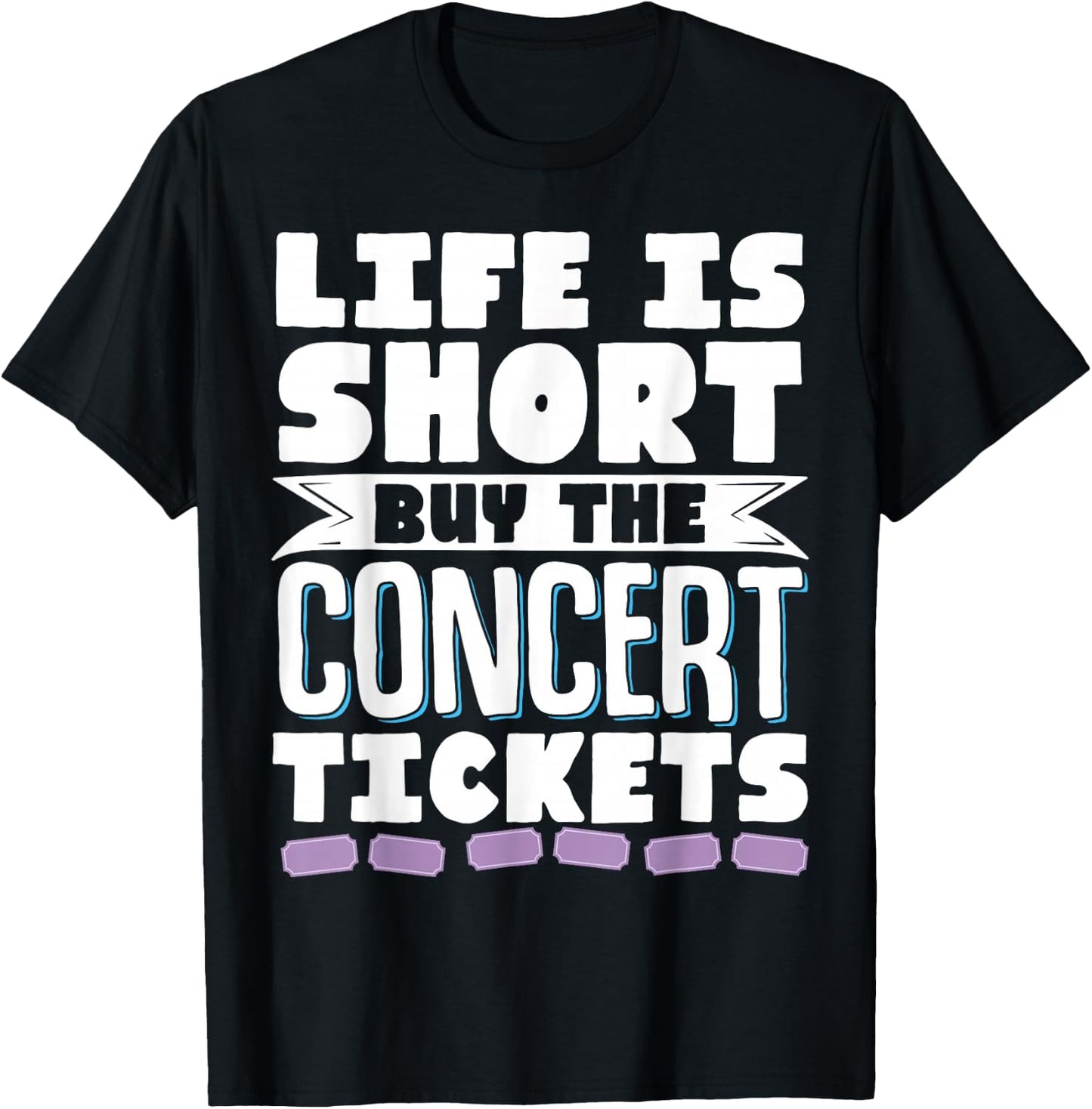 Life Is Short Buy The Concert Tickets T-Shirt - T-Shirt | Black