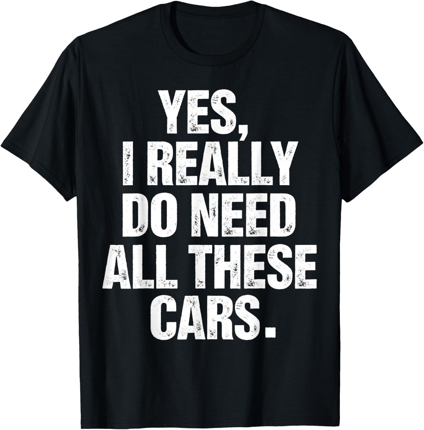 Yes I Really Do Need All These Cars Funny Garage Mechanic T-Shirt - T-Shirt | Black