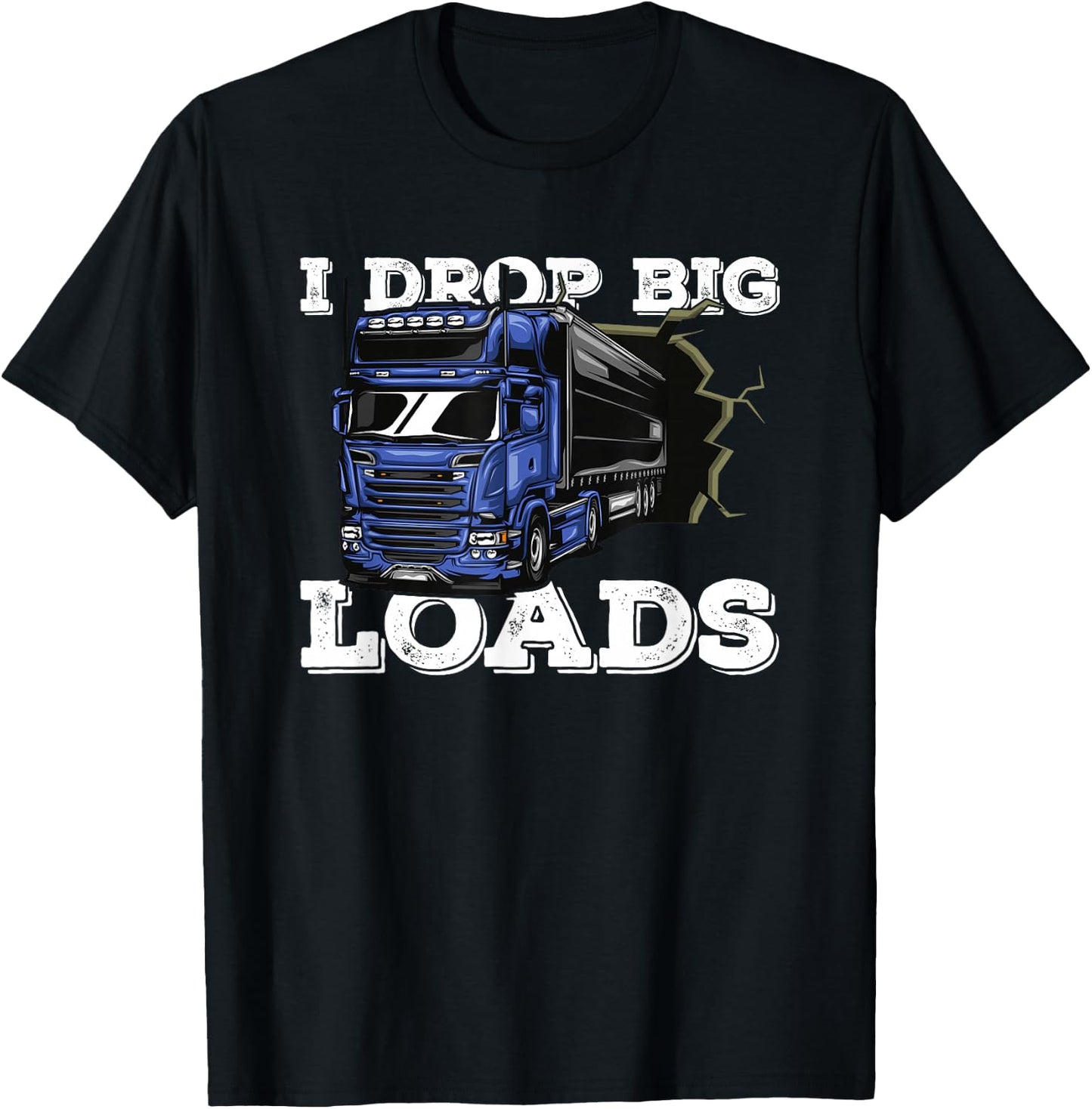 I Drop Big Loads Freighter Trucker Driver - Semi Truck T-Shirt - T-Shirt | Black