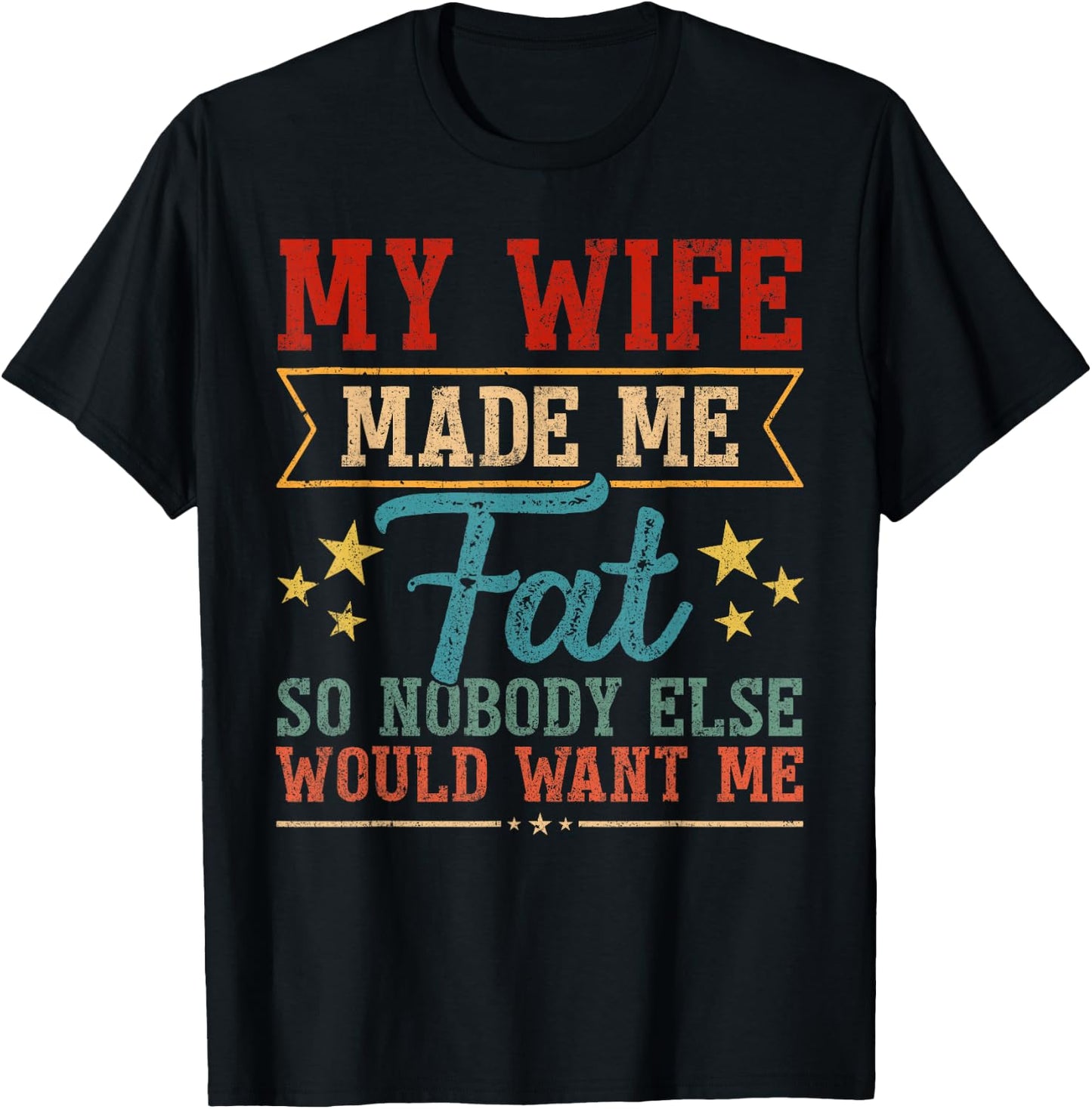 Fathers Day My Wife Made Me Fat So Nobody Else Want Me Men T-Shirt - T-Shirt | Black