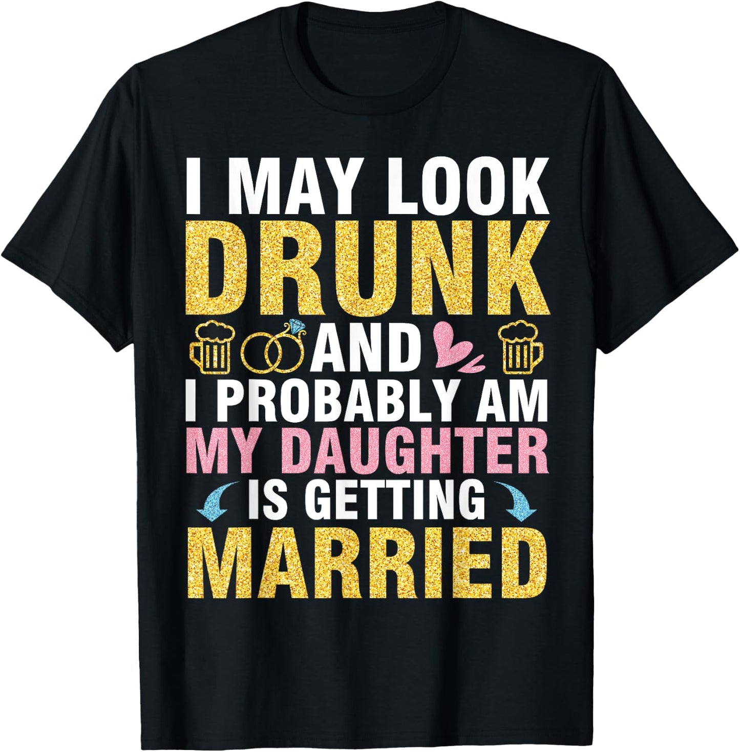 I May Look And I Probably Am My Daughter Is Getting Married T-Shirt - T-Shirt | Black