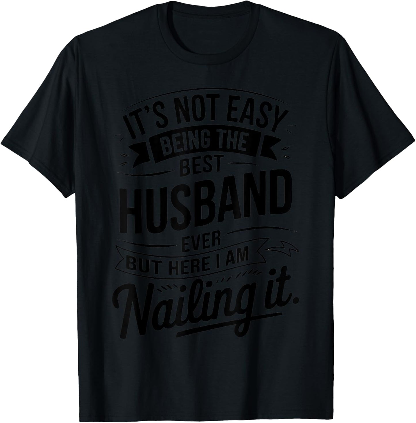 It's Not Easy Being The Best Husband Ever But Here I Am T-Shirt - T-Shirt | Black