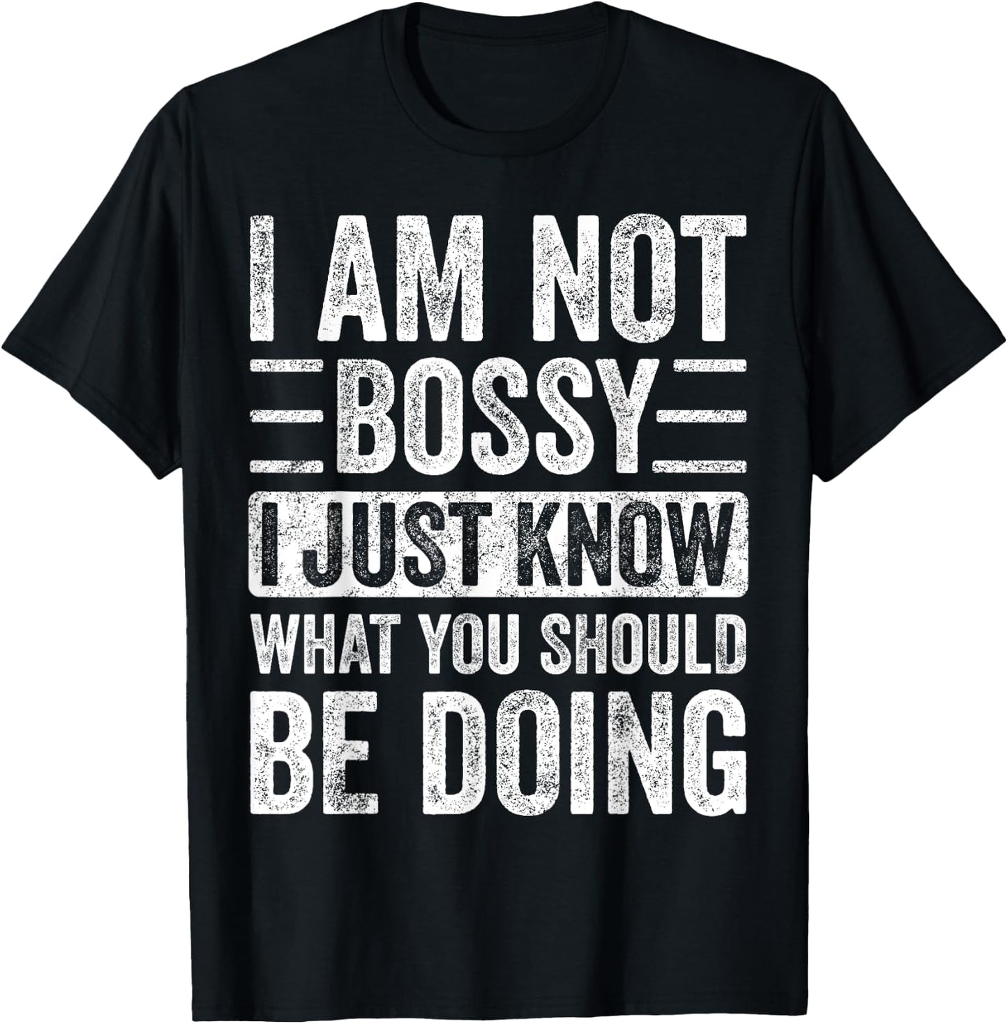 I Am Not Bossy I Just Know What You Should Be Doing | Funny T-Shirt - T-Shirt | Black