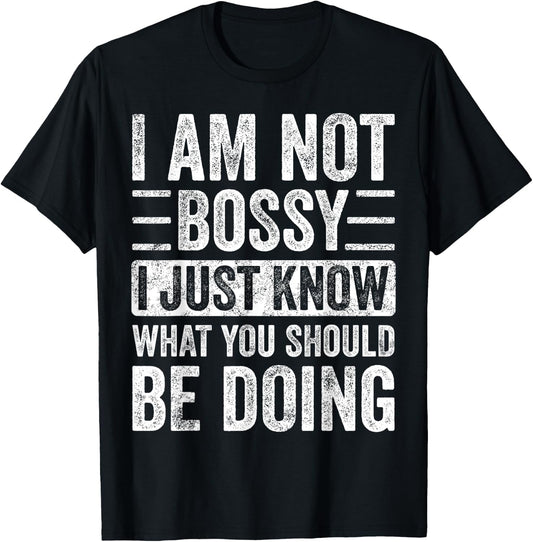 I Am Not Bossy I Just Know What You Should Be Doing | Funny T-Shirt - T-Shirt | Black