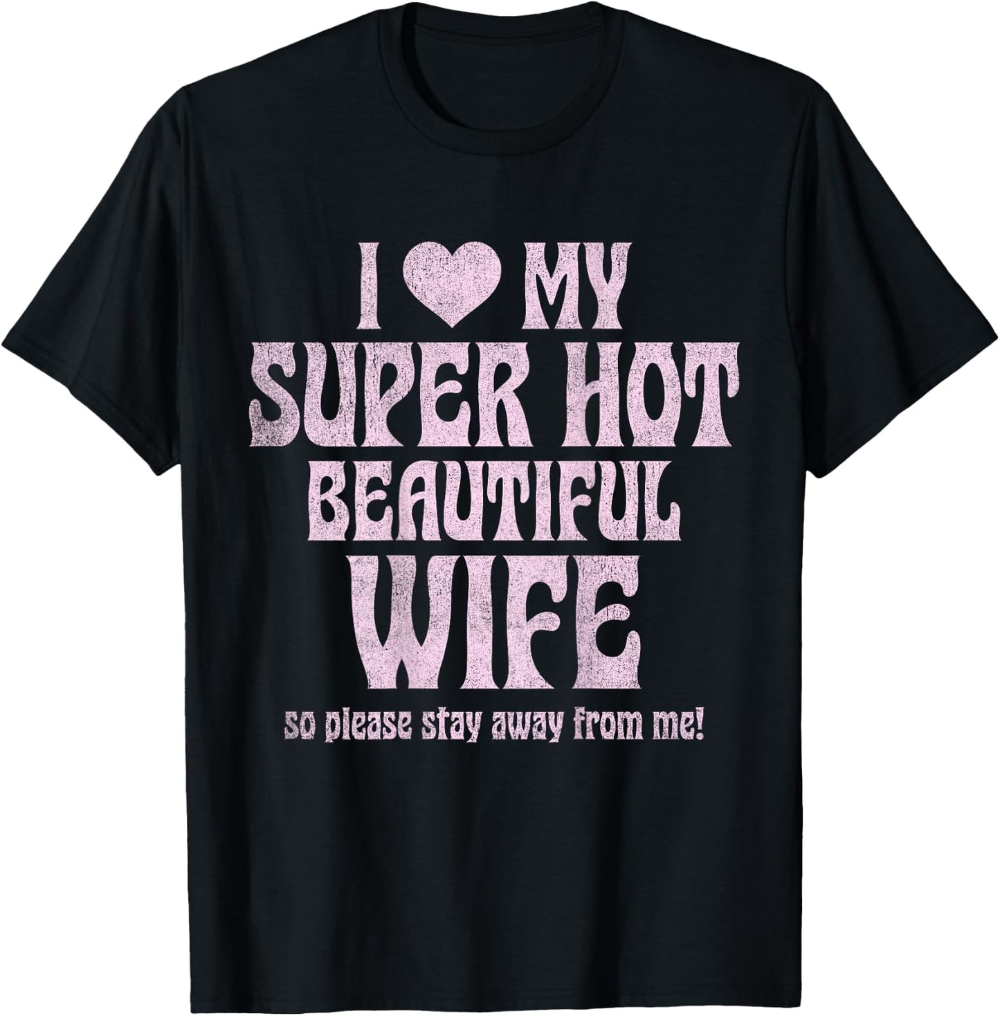 I Love My Super Hot Beautiful Wife So Please Stay Away T-Shirt - T-Shirt | Black