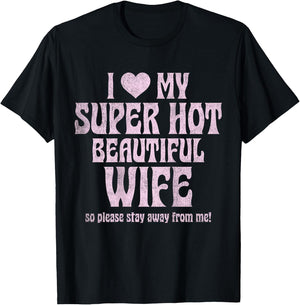 I Love My Super Hot Beautiful Wife So Please Stay Away T-Shirt - T-Shirt | Black