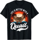 Life is better with a Quail Quail Quail Farmers Quail T-Shirt - T-Shirt | Black