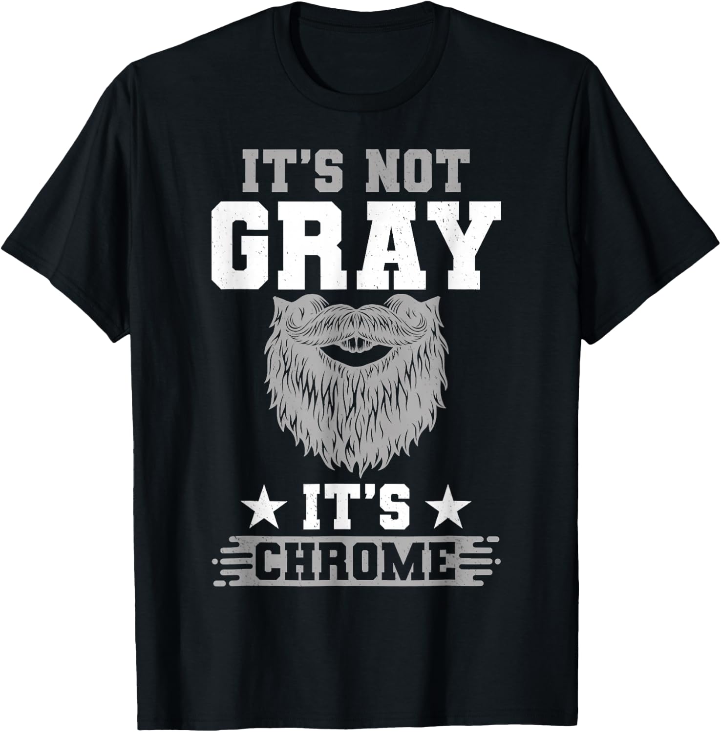 Its Not Gray Its Chrome Beard Wearer Bearded Man H.ipster T-Shirt - T-Shirt | Black