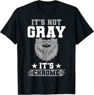 Its Not Gray Its Chrome Beard Wearer Bearded Man H.ipster T-Shirt - T-Shirt | Black