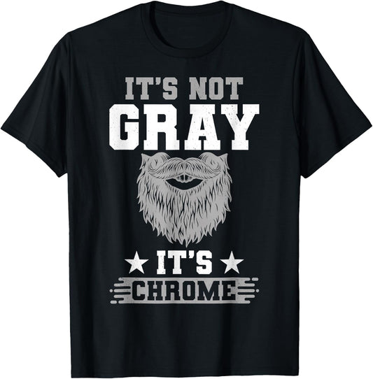 Its Not Gray Its Chrome Beard Wearer Bearded Man H.ipster T-Shirt - T-Shirt | Black