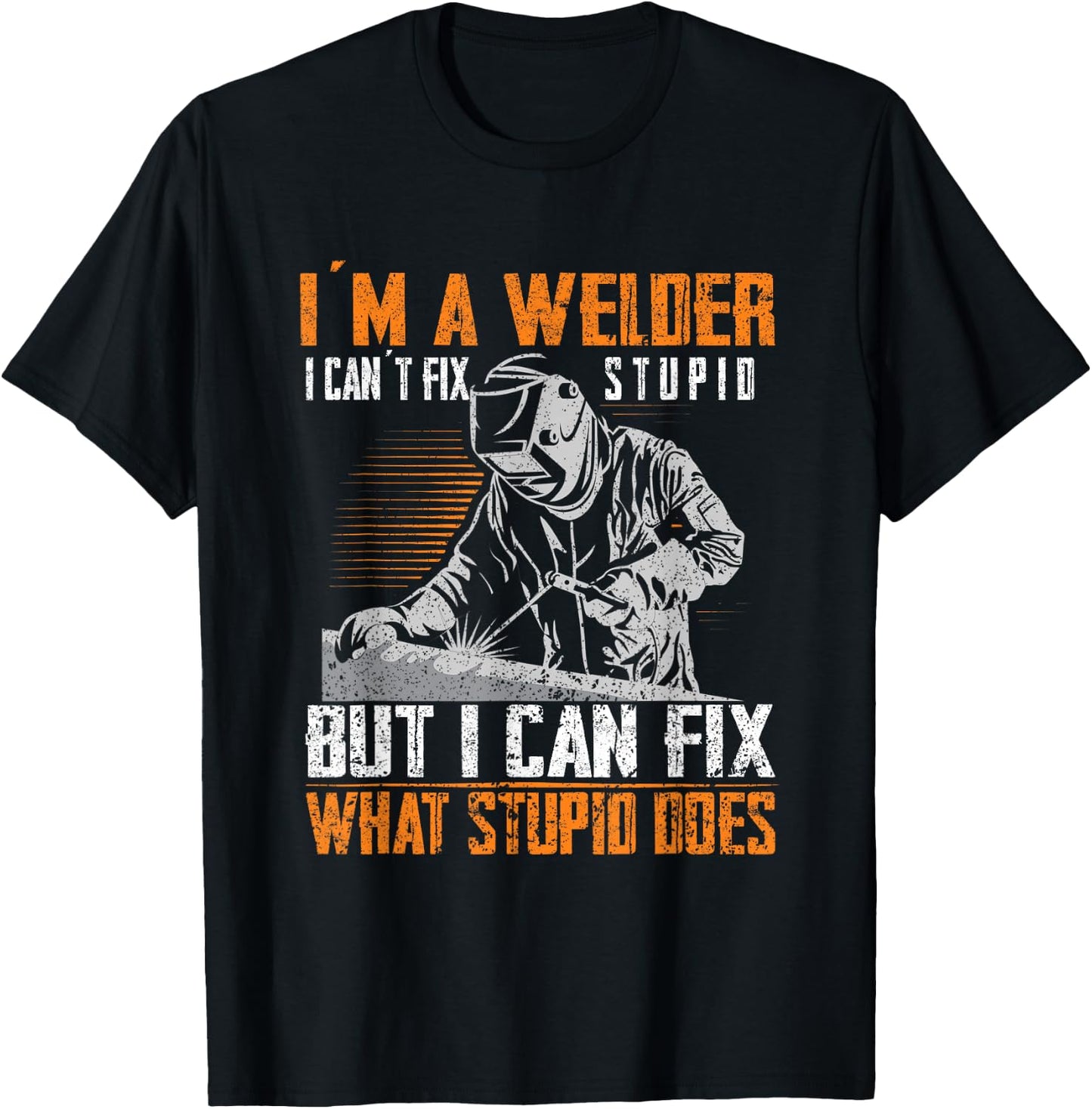 I´m A Welder I Can´t Fix Stupid Welder Welding T-Shirt - T-Shirt | Black