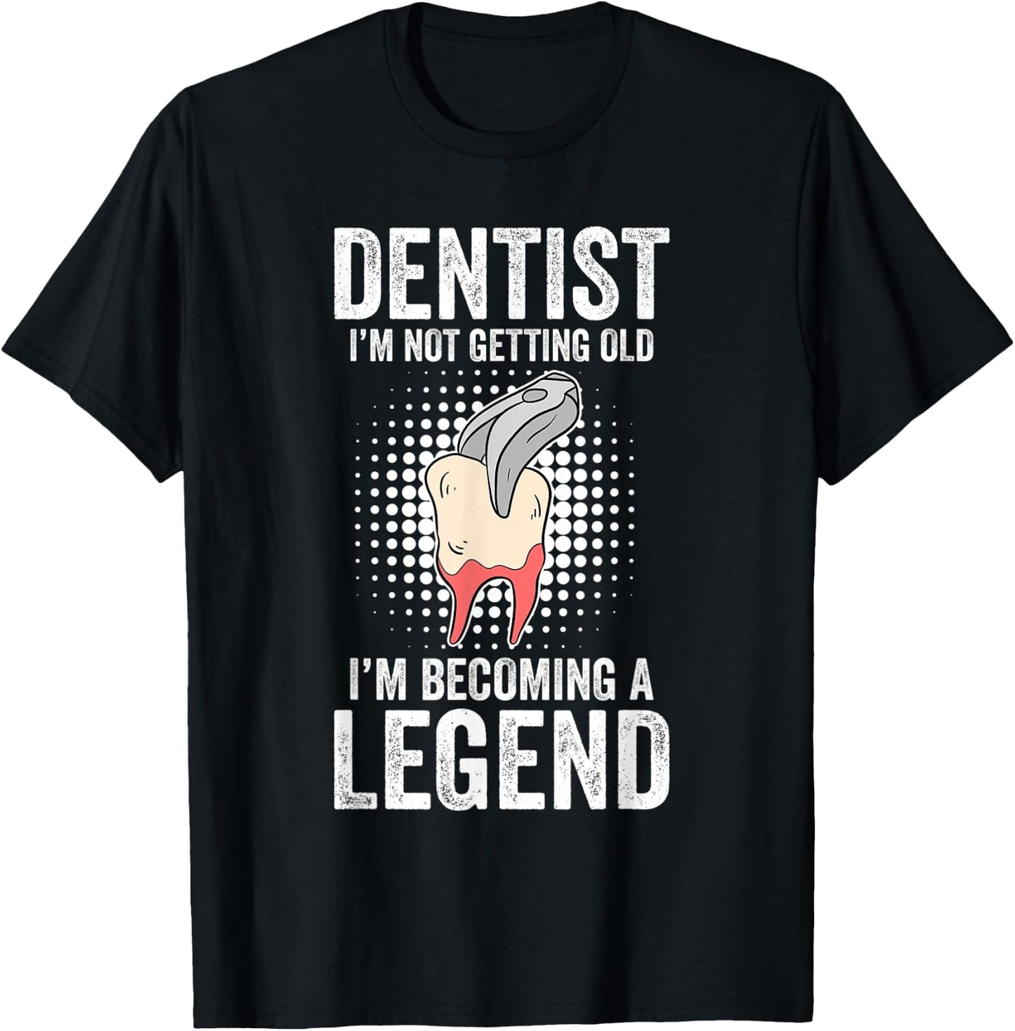 Dentist I'm Not Getting Old I'm Becoming A Legend T-Shirt - T-Shirt | Black