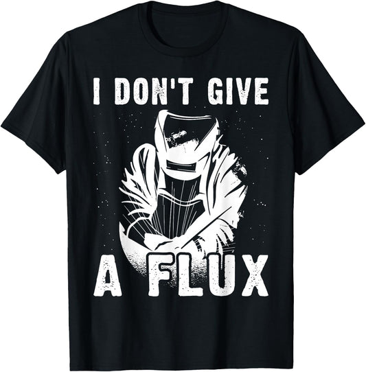 I Don't Give A Flux For A Welder T-Shirt - T-Shirt | Black