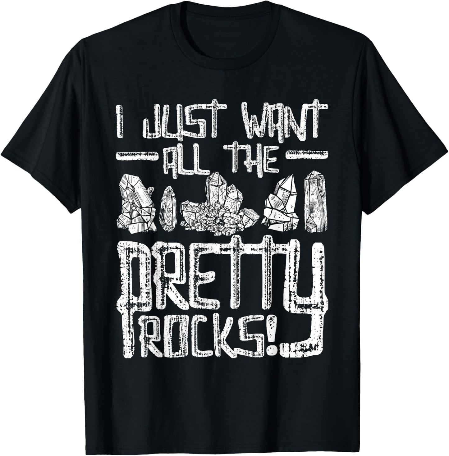 I Just Want All The Pretty Rocks - Rock Collector T-Shirt - T-Shirt | Black