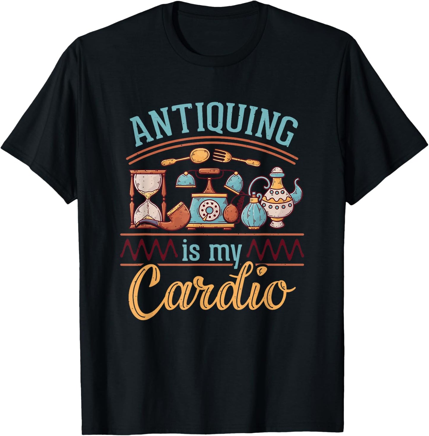 Antiquing Is My Cardio Antiques Collector Antiquer Antiquing T-Shirt - T-Shirt | Black