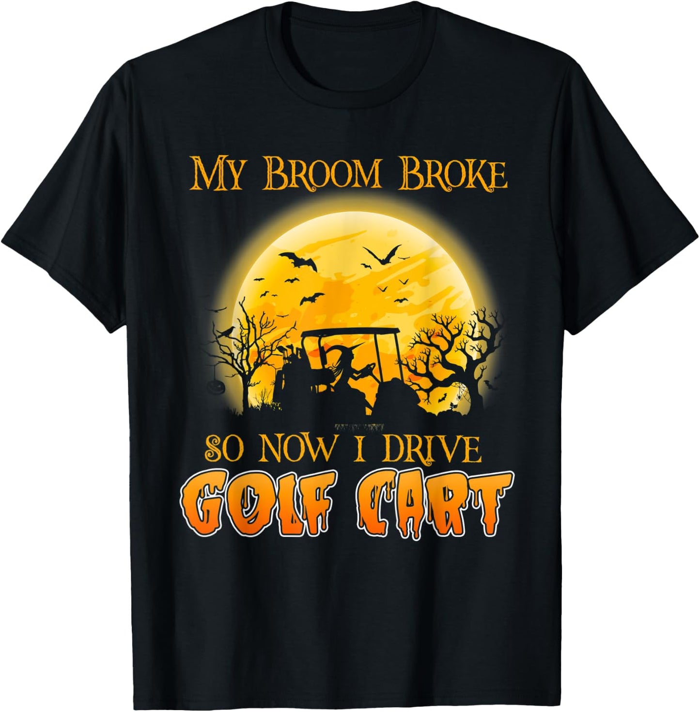 My Broom Broke So Now I Drive A Golf Cart Halloween T-Shirt - T-Shirt | Black
