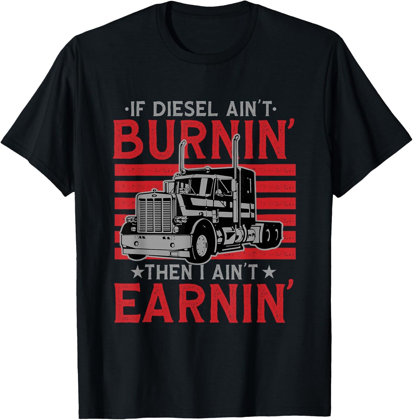 If Diesel Ain't Burning Then I Ain't Earning Truck Driver T-Shirt - T-Shirt | Black