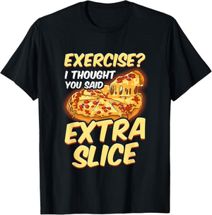 Funny Pizza Lover Exercise? I Thought You Said Extra Slice T-Shirt - T-Shirt | Black
