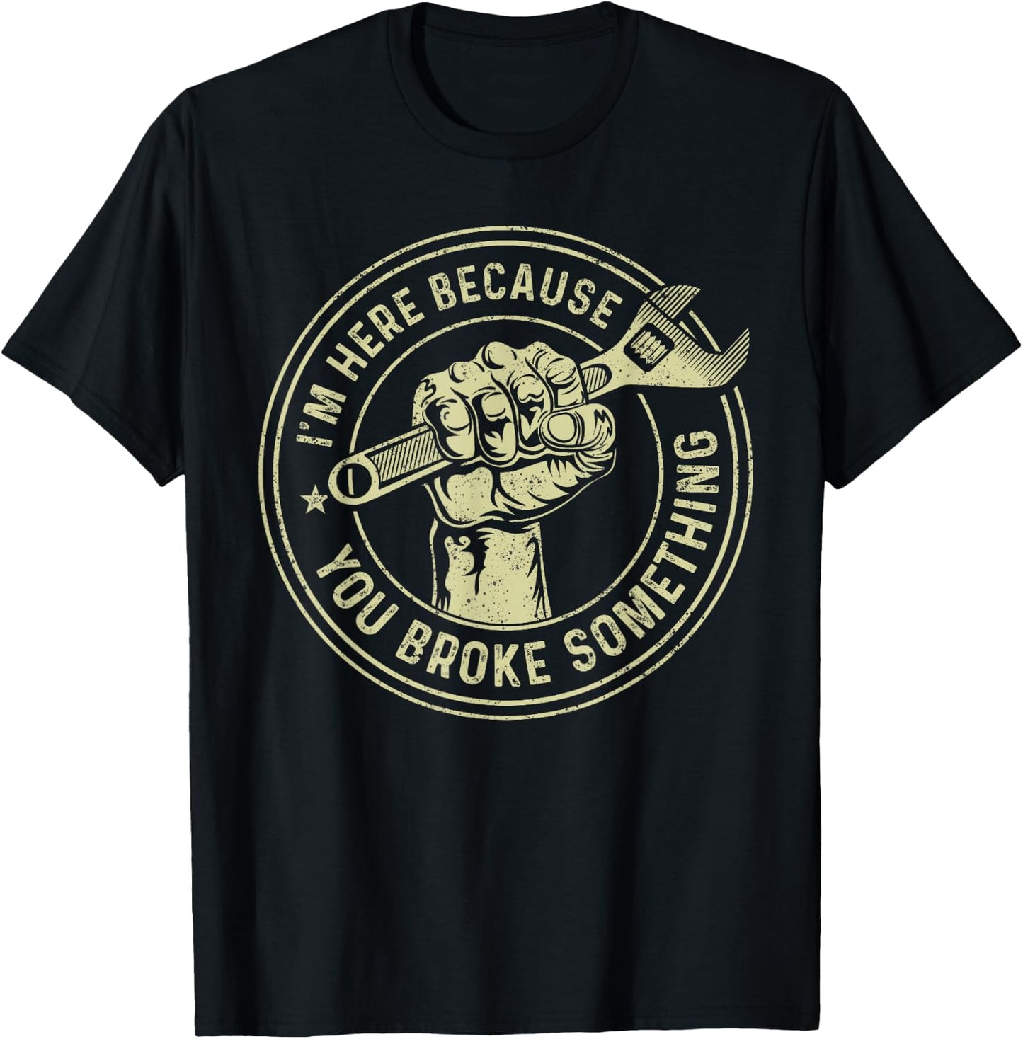 I'm Here Because You Broke Something, Mechanic Handyman T-Shirt - T-Shirt | Black