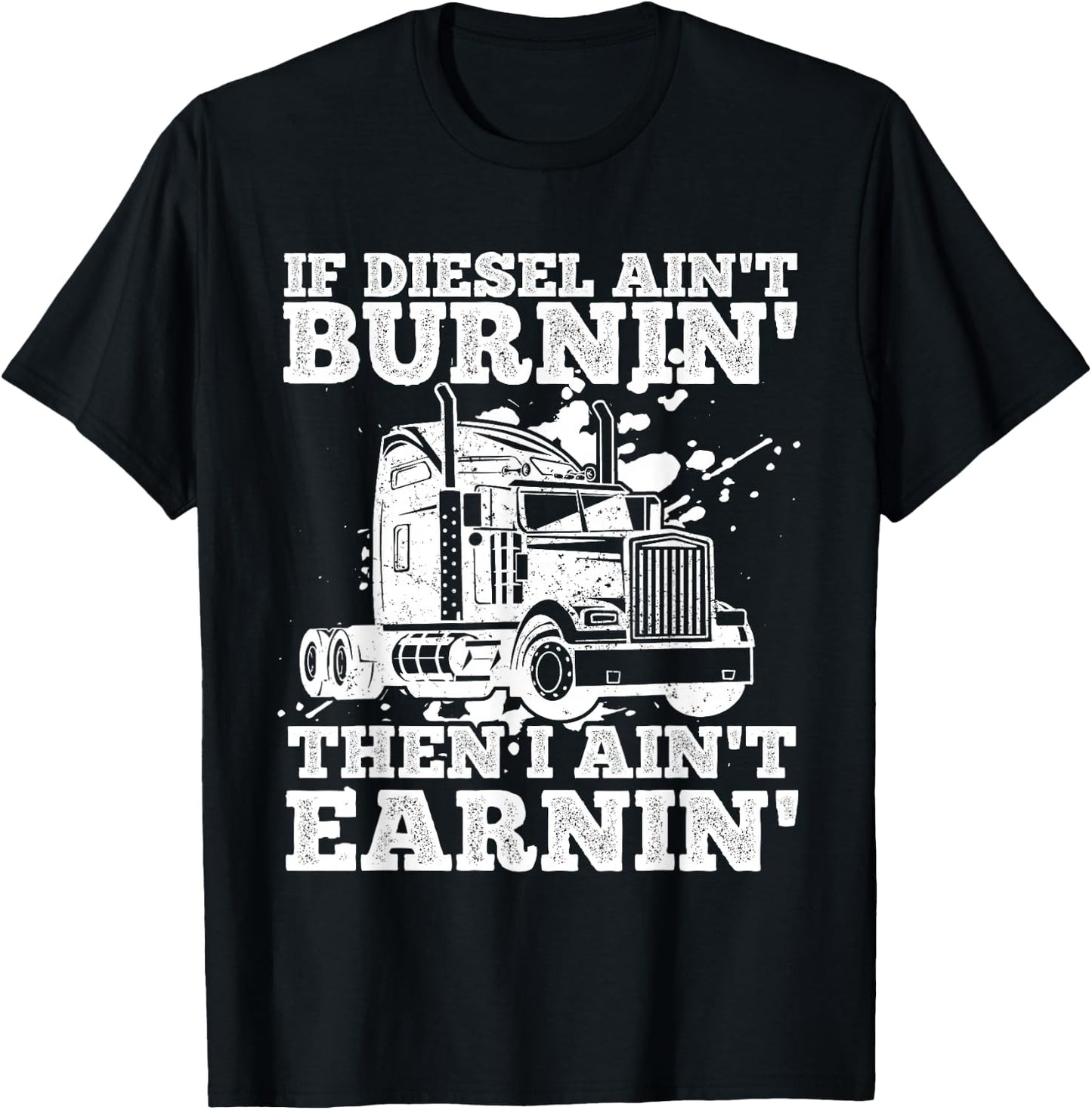 If Diesel Ain't Burnin' Then I Ain't Earning Truck Lover T-Shirt - T-Shirt | Black