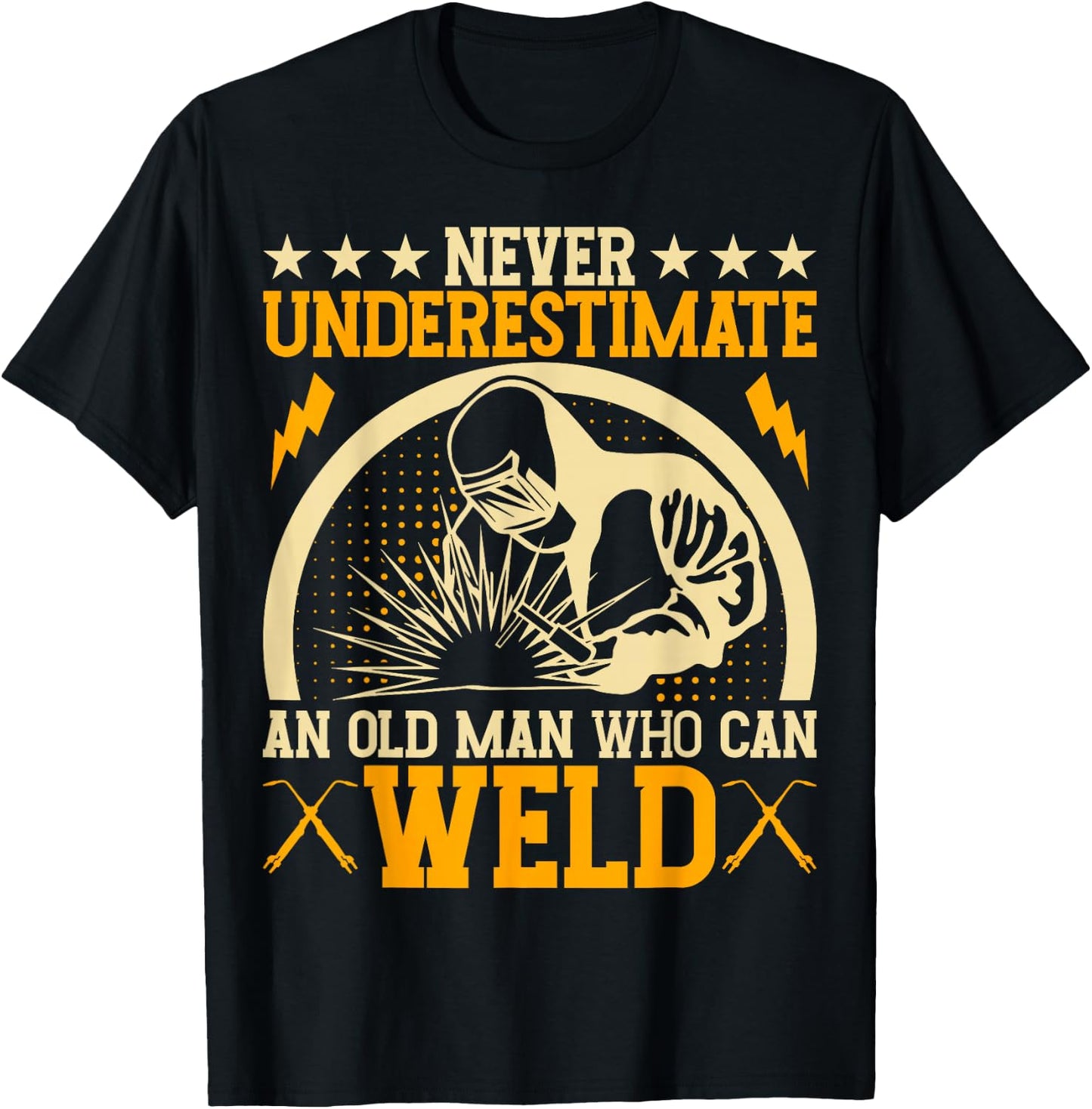 Never Underestimate An Old Man Who Can Weld | Welder T-Shirt - T-Shirt | Black