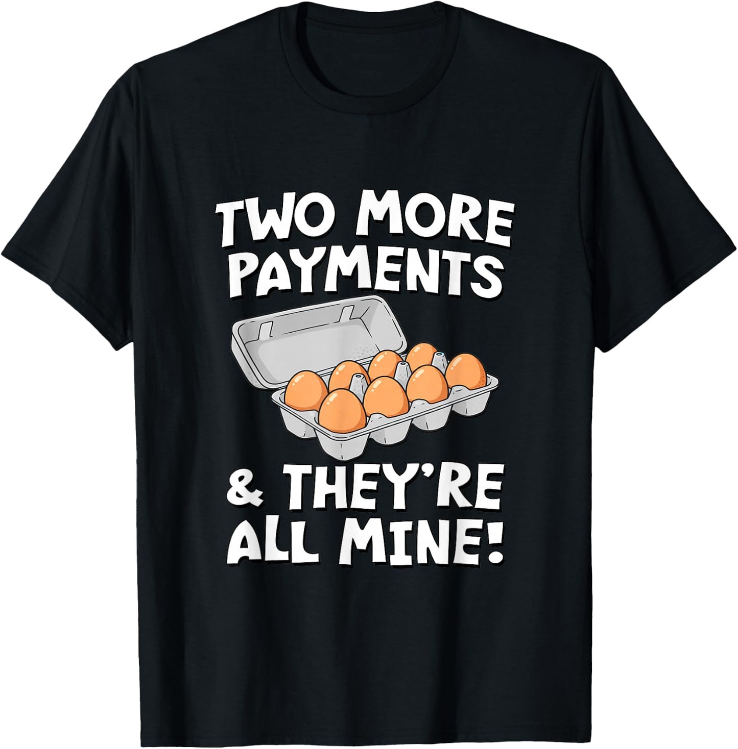 Two More Payments & They're All Mine! - Eggs T-Shirt - T-Shirt | Black