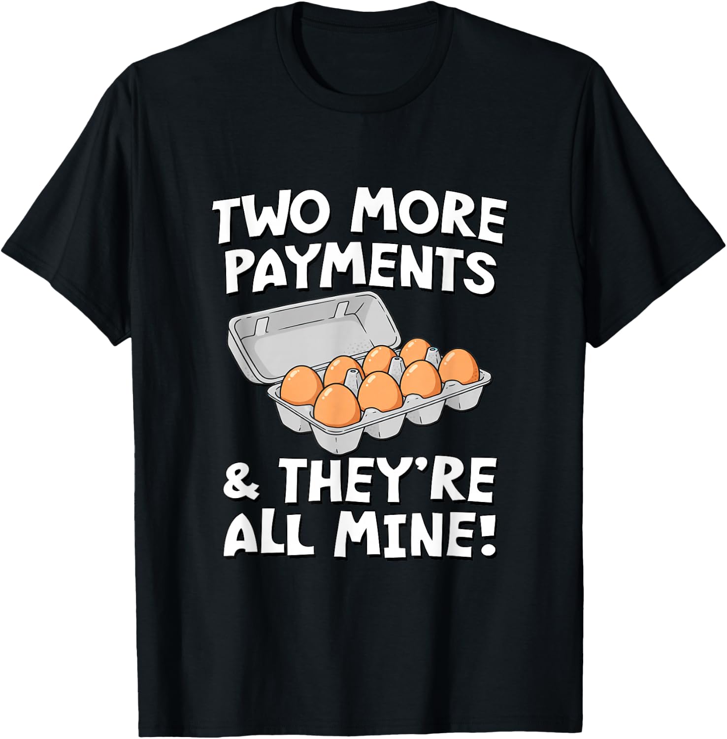 Two More Payments & They're All Mine! - Eggs T-Shirt - T-Shirt | Black