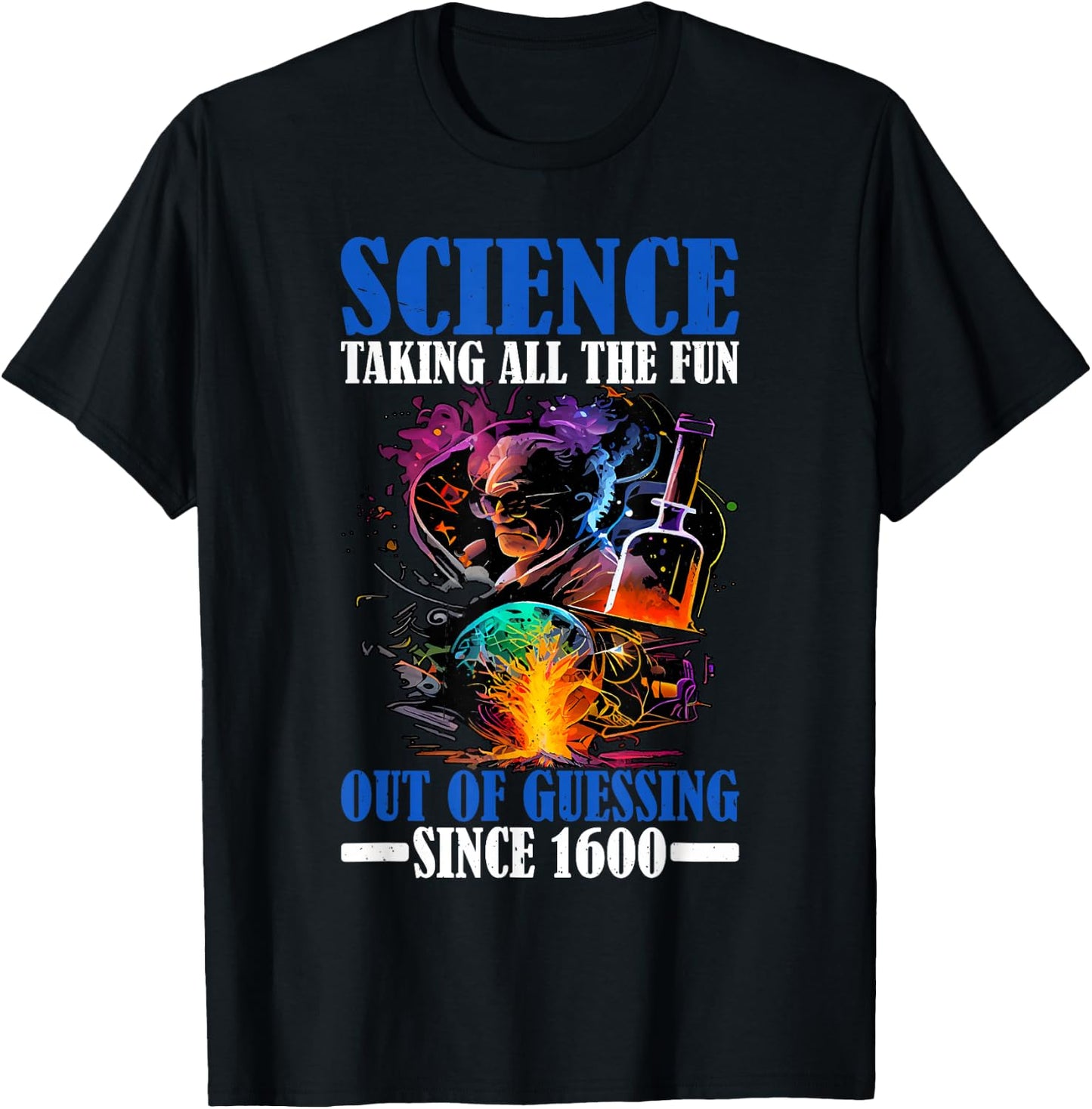 Science, Taking All The Fun Out Of Guessing Since 1600 T-Shirt - T-Shirt | Black