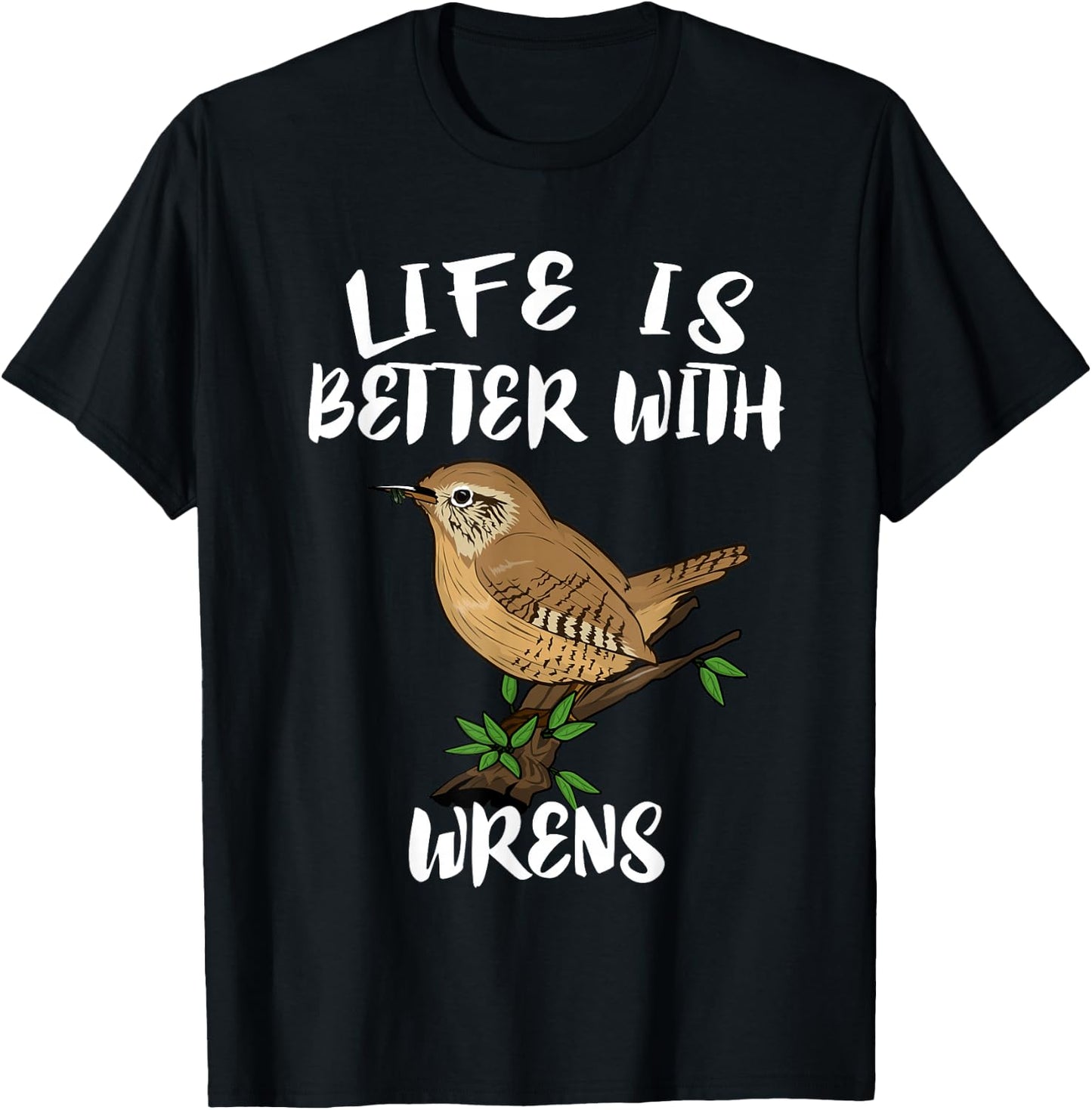 Life Is Better With Wrens Birds Birding T-Shirt - T-Shirt | Black