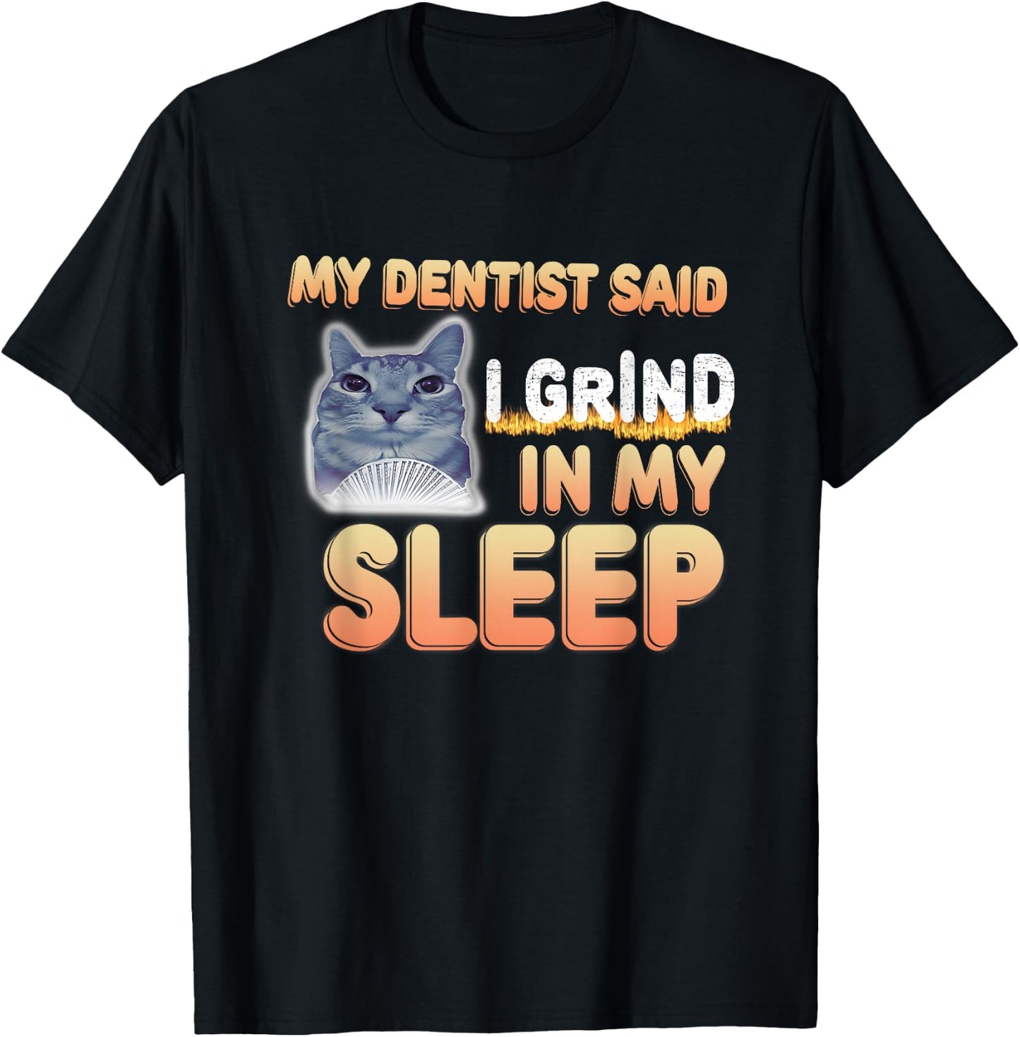 My Dentist Said I Grind In My Sleep Funny Lover Cat Meme Men Women T-Shirt - T-Shirt | Black
