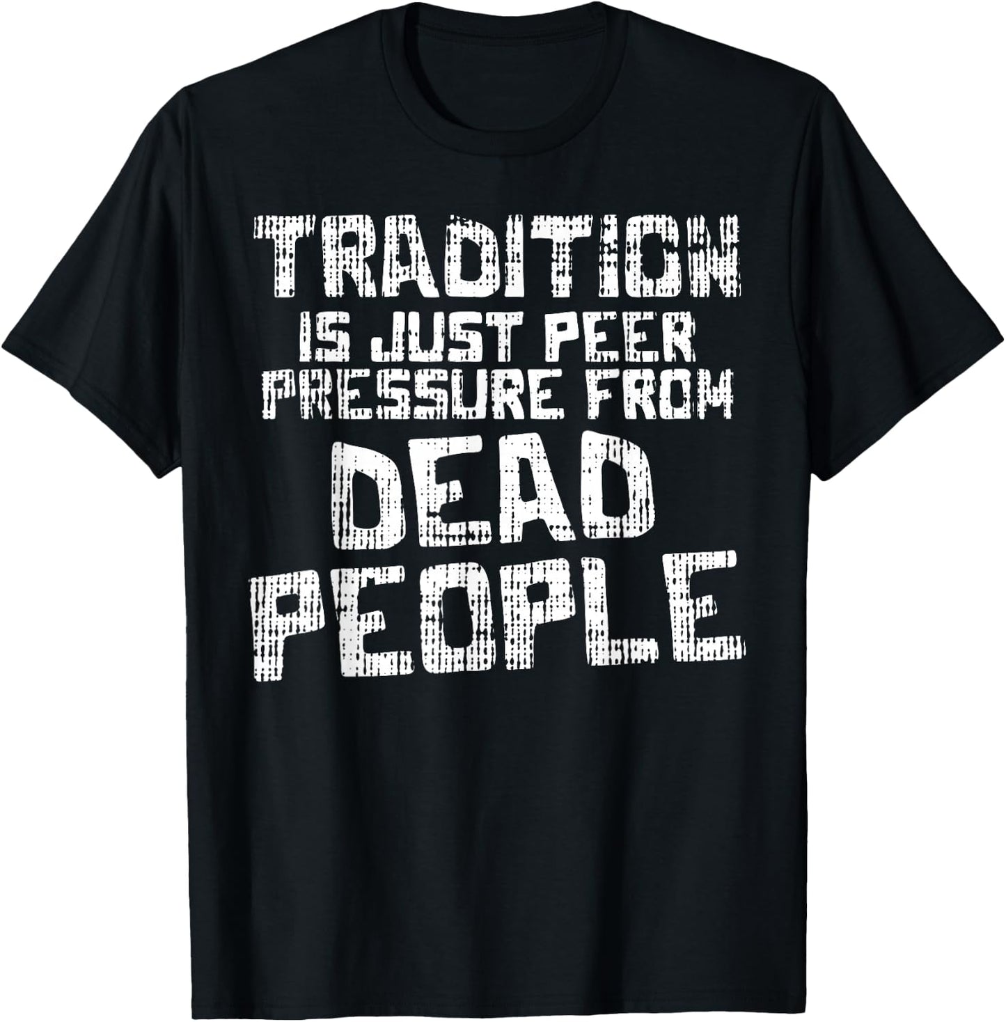 Tradition Peer Pressure From Dead People Funny Sayings Gift T-Shirt - T-Shirt | Black