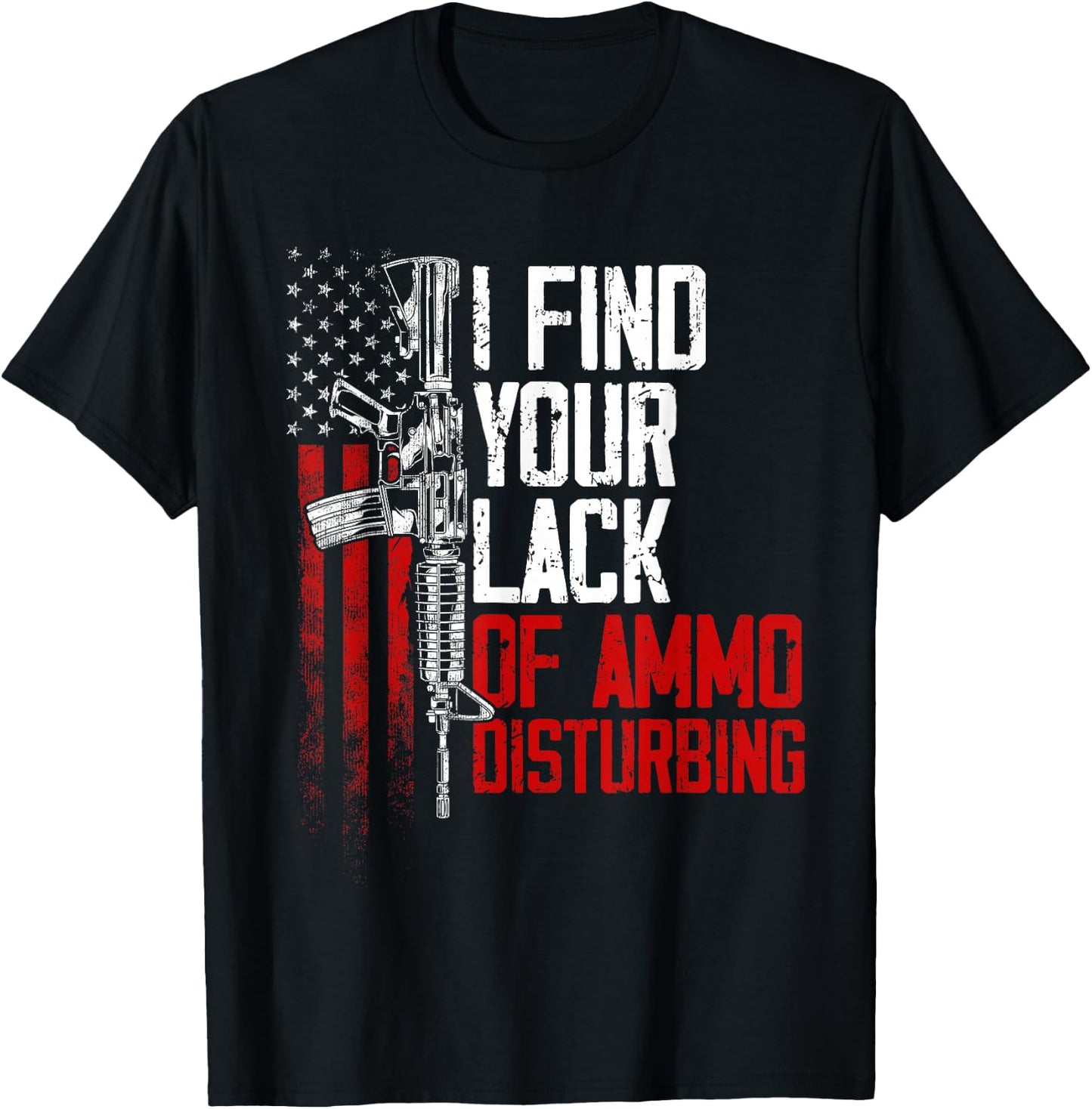 I Find Your Lack Of Ammo Disturbing - Funny Gun Owner Joke T-Shirt - T-Shirt | Black