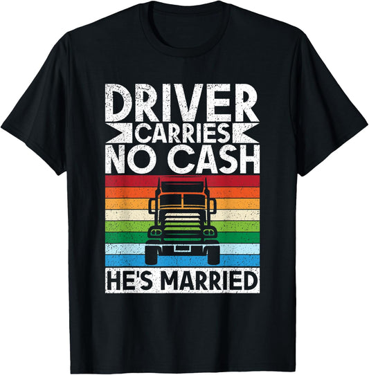 Driver carries no cash he´s married Truck Driver T-Shirt - T-Shirt | Black