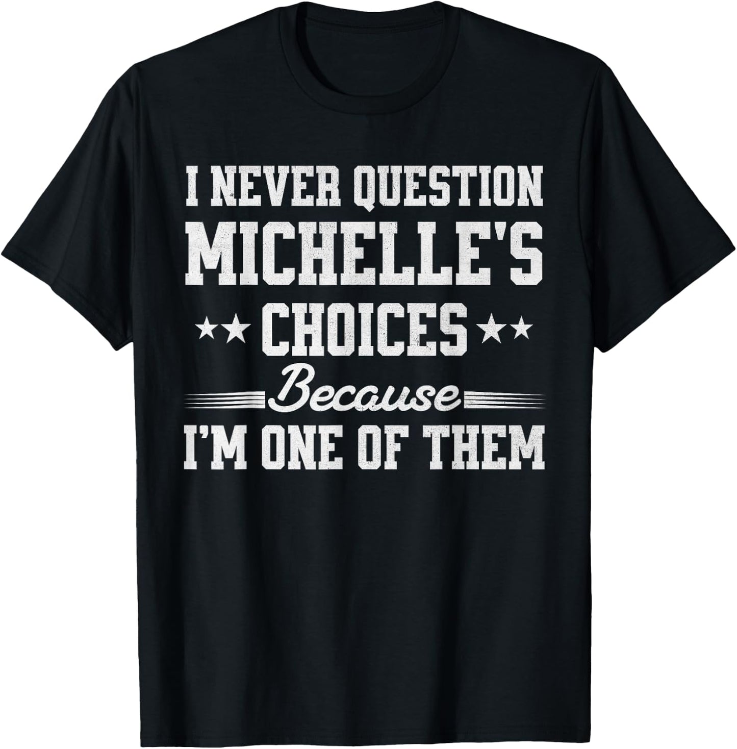 I Never Question Michelle's Choices Because I’m One of Them T-Shirt - T-Shirt | Black