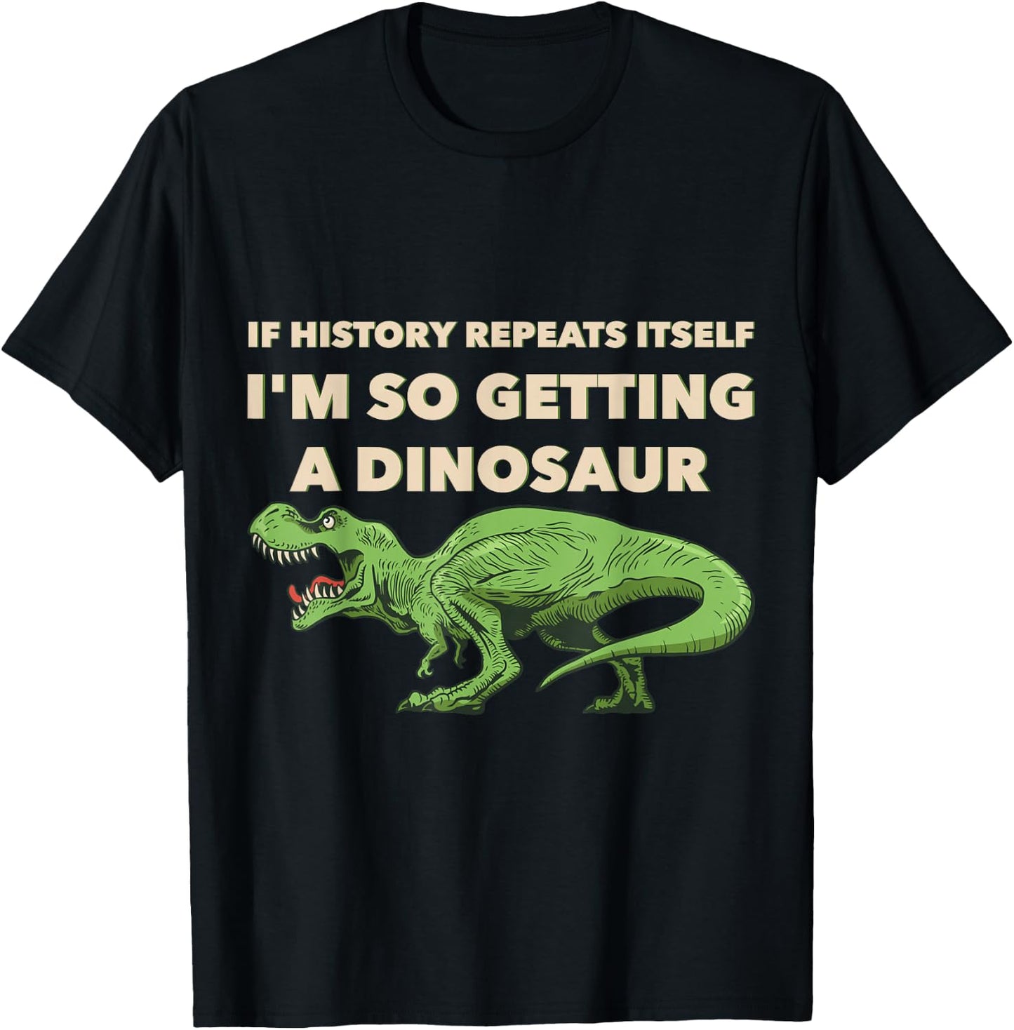 If History Repeats Itself I'm So Getting A Dinosaur T-Shirt - T-Shirt | Black