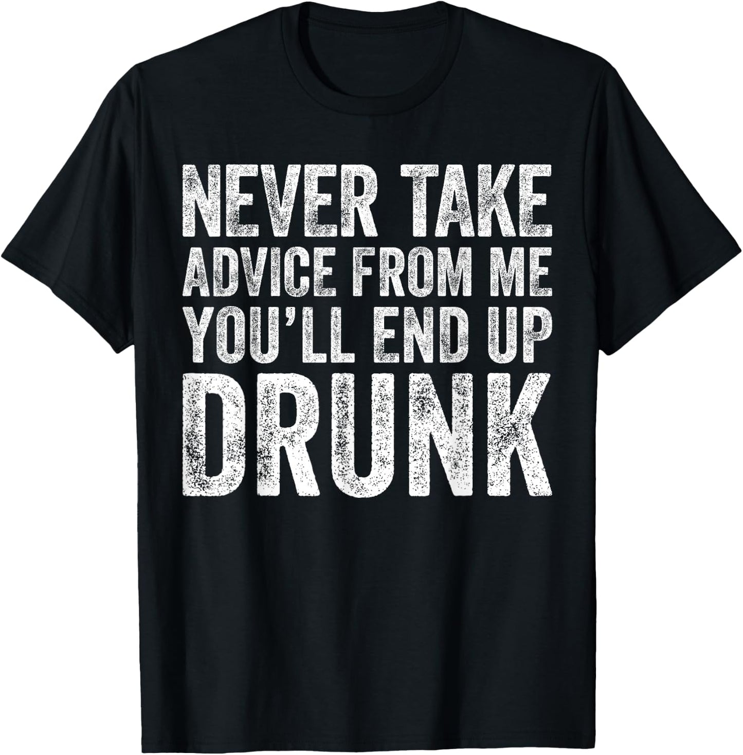 Never Take Advice From Me You'll End Up Drunk Shirt Drinking T-Shirt - T-Shirt | Black