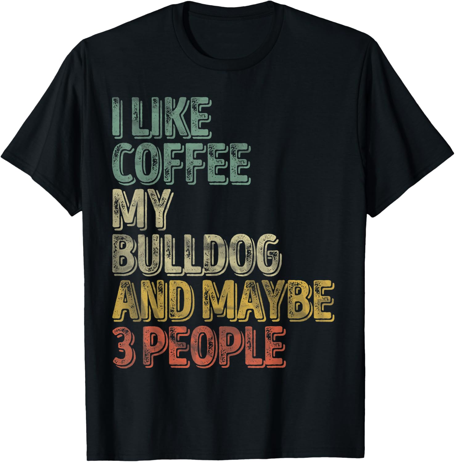 Coffee Shirt I Like Coffee My Bulldog And Maybe 3 People Men Women T-Shirt - T-Shirt | Black