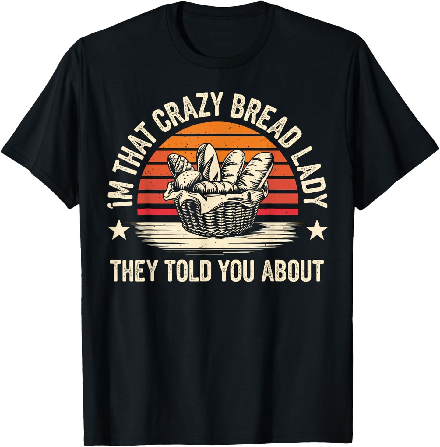 I'm That Crazy Bread Lady Funny Bread Baking T-Shirt - T-Shirt | Black