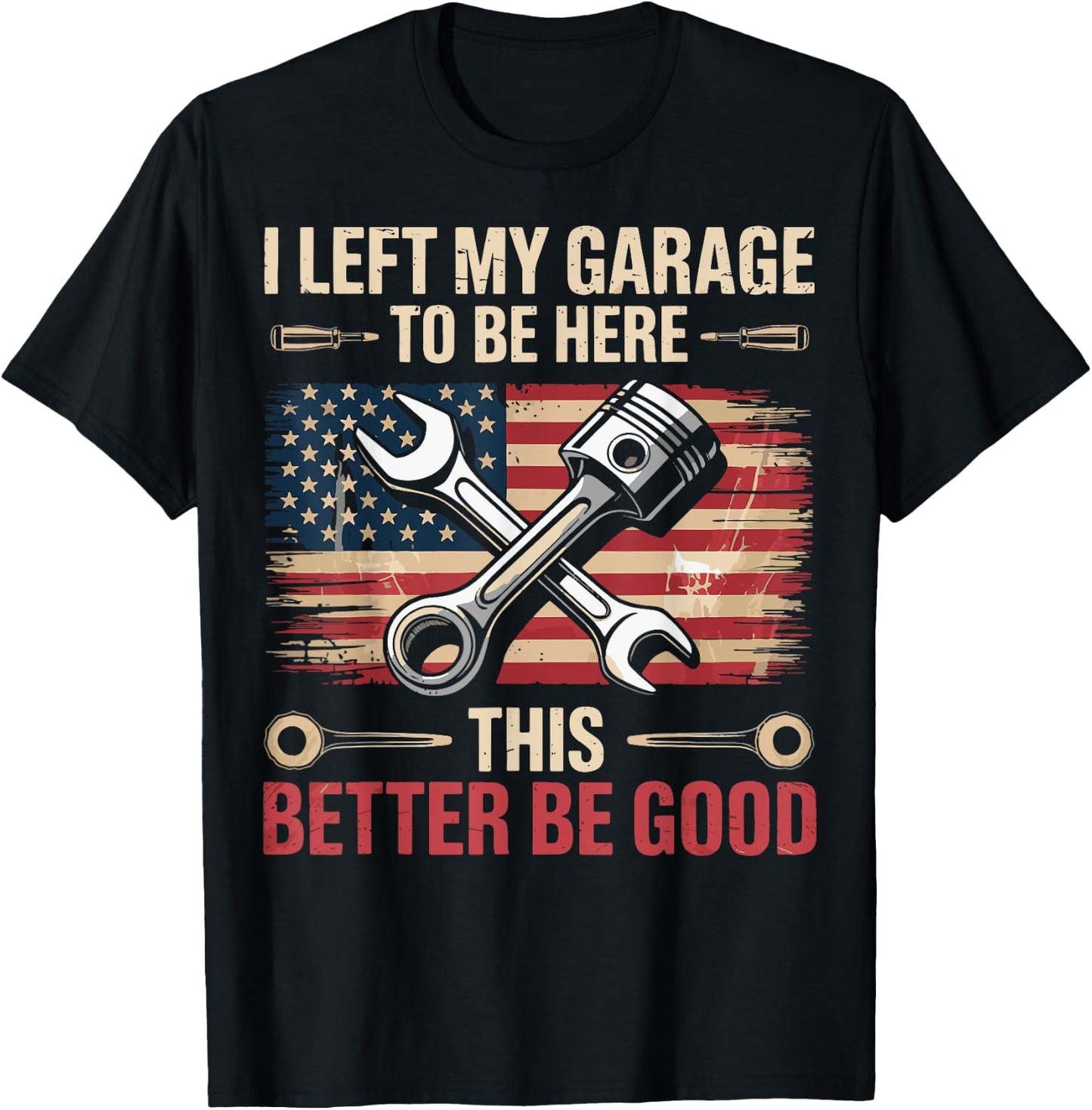 I Left My Garage To Be Here This Better Be Good T-Shirt - T-Shirt | Black