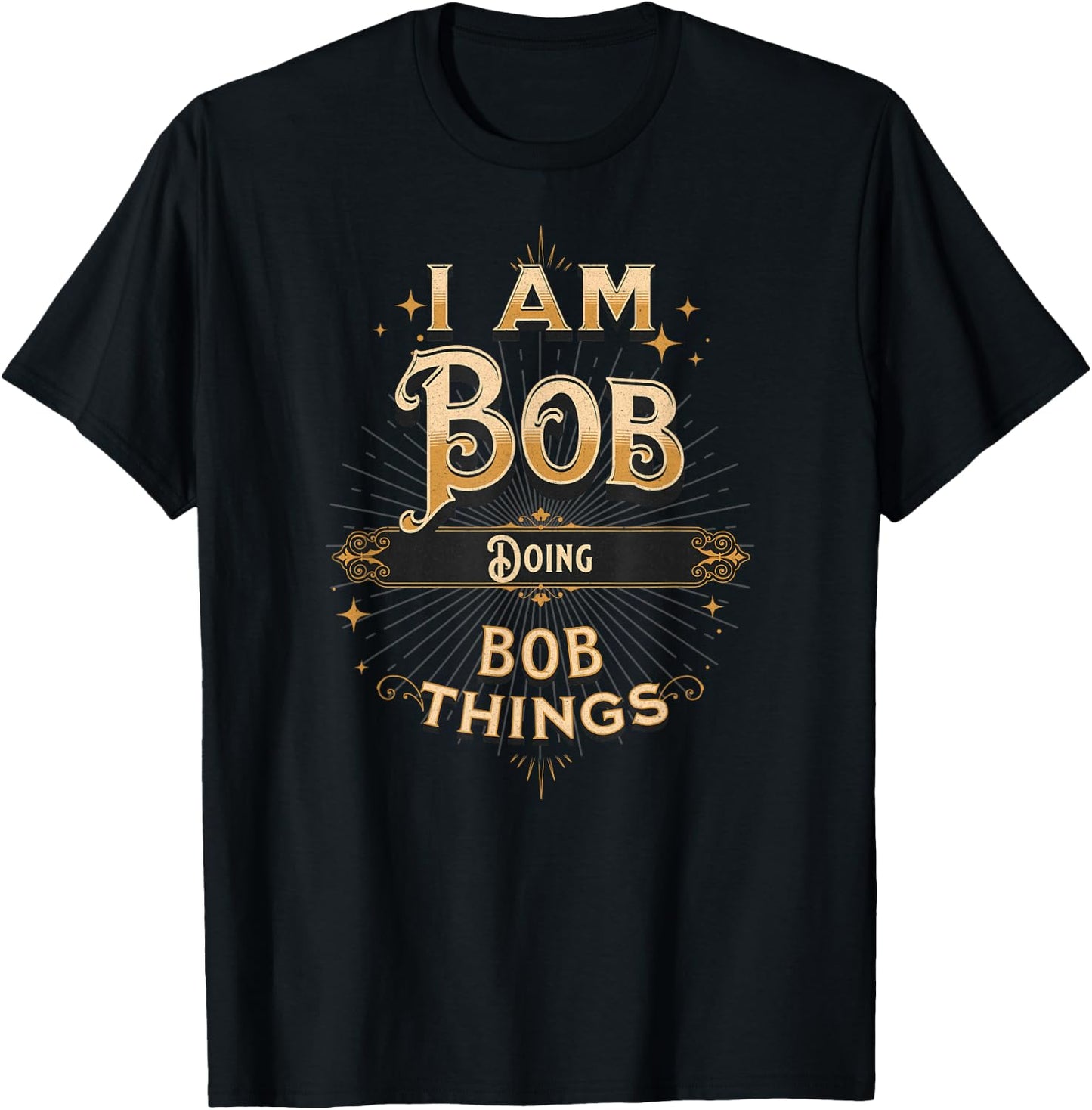 I Am Bob Doing Bob Things Funny Celebration T-Shirt - T-Shirt | Black